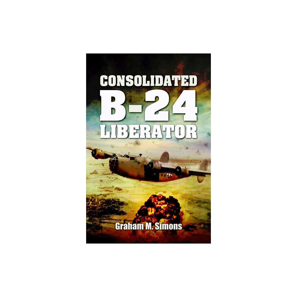 Pen & Sword Books Ltd Consolidated B-24 - Liberator (inbunden, eng)