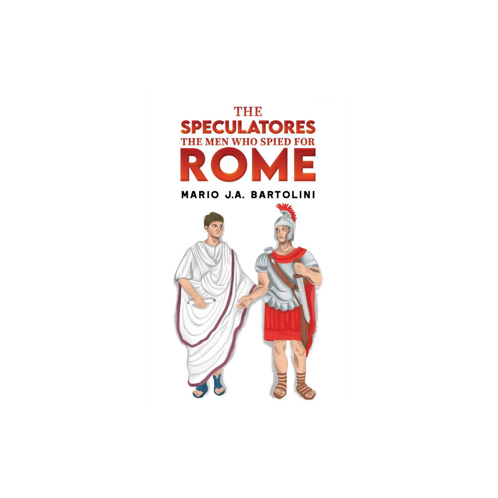 Austin Macauley Publishers LLC The Speculatores: The Men Who Spied for Rome (inbunden, eng)