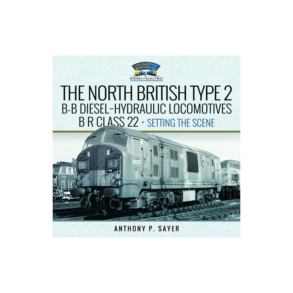 Pen & Sword Books Ltd North British Type 2 B-B Diesel-Hydraulic Locomotives, BR Class 22 - Volume 1 - Setting the Scene (inbunden, eng)