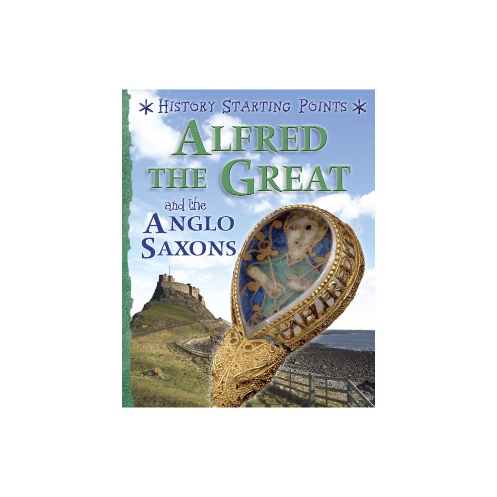 Hachette Children's Group History Starting Points: Alfred the Great and the Anglo Saxons (häftad, eng)
