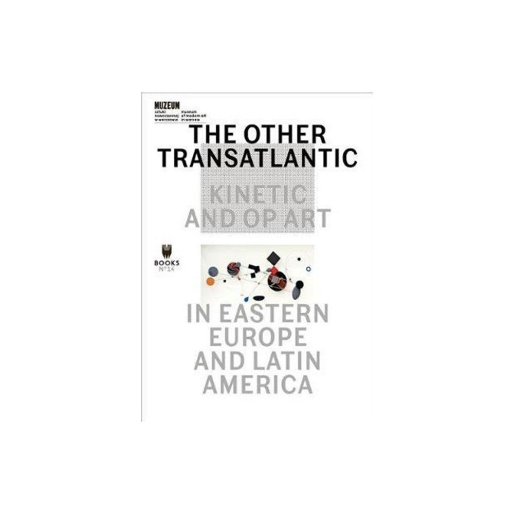Museum of Modern Art in Warsaw The Other Transatlantic – Kinetic and Op Art in Eastern Europe and Latin America (häftad, eng)