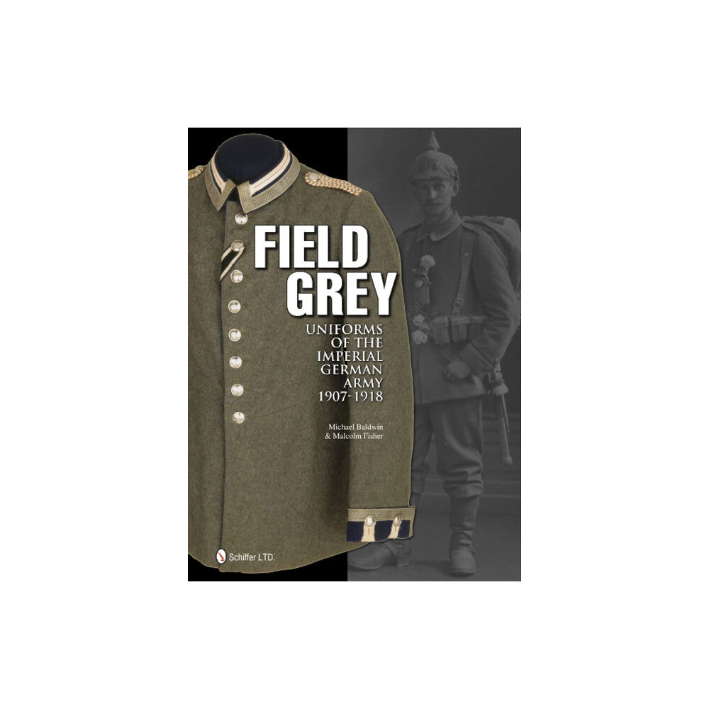 Schiffer Publishing Ltd Field Grey Uniforms of the Imperial German Army, 1907-1918 (inbunden, eng)