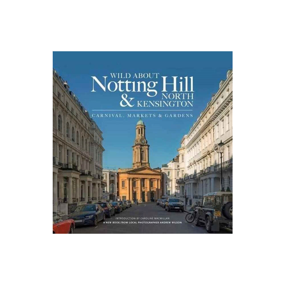 Unity Print and Publishing Ltd Wild About Notting Hill & North Kensington (inbunden, eng)
