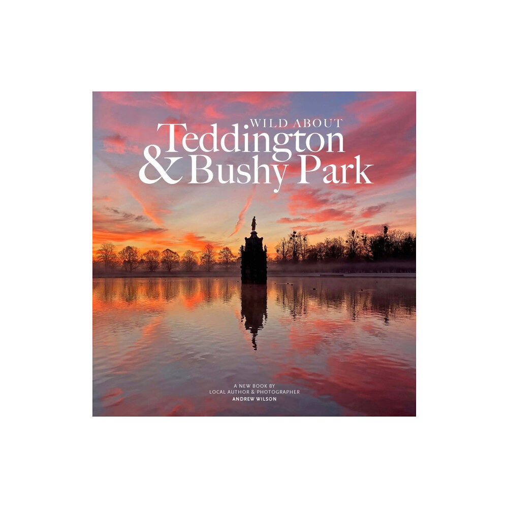 Unity Print and Publishing Ltd Wild about Teddington & Bushy Park (inbunden, eng)