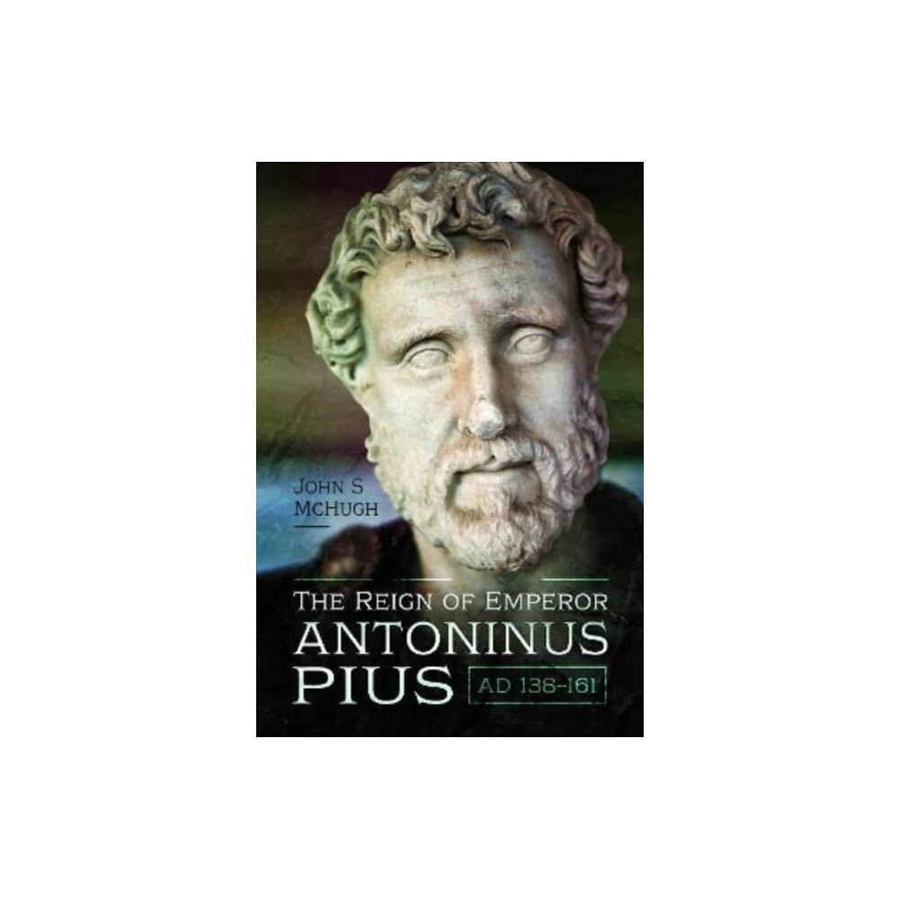 Pen & Sword Books Ltd The Reign of Emperor Antoninus Pius, AD 138-161 (inbunden, eng)