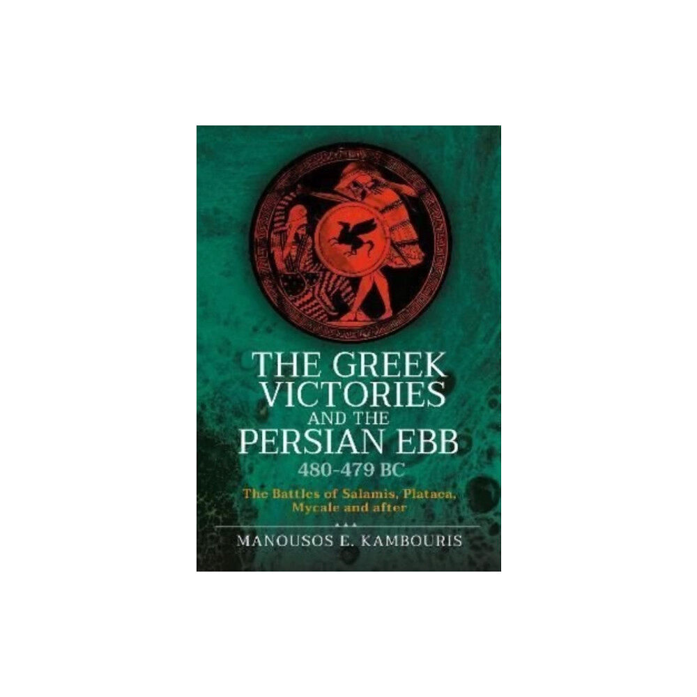 Pen & Sword Books Ltd The Greek Victories and the Persian Ebb 480-479 BC (inbunden, eng)