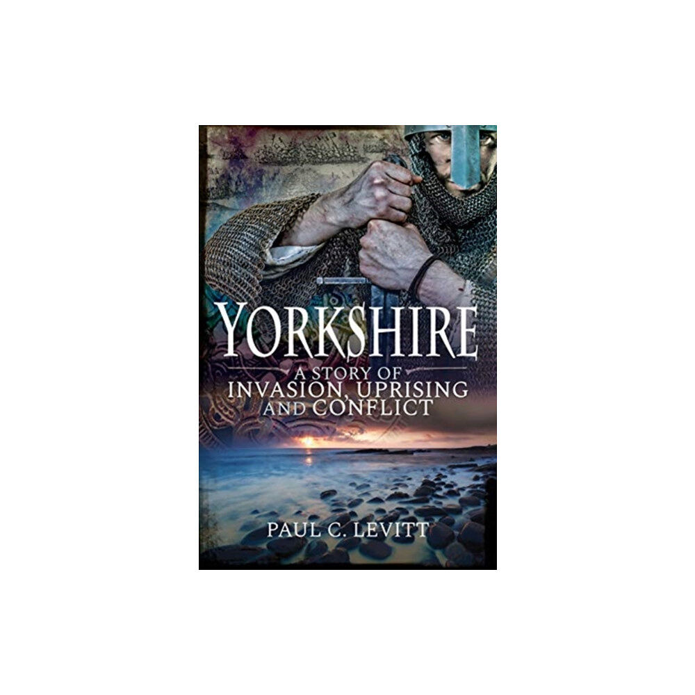 Pen & Sword Books Ltd Yorkshire: A Story of Invasion, Uprising and Conflict (häftad, eng)