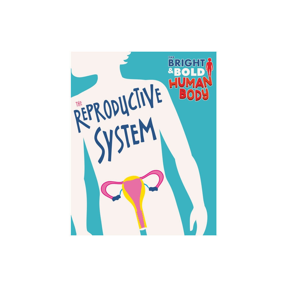 Hachette Children's Group The Bright and Bold Human Body: The Reproductive System (inbunden, eng)
