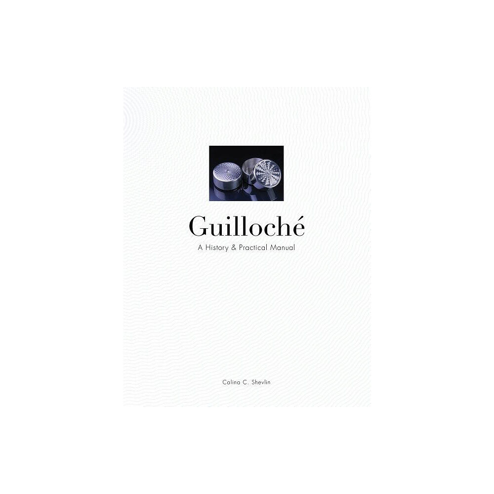 Calina C. Shevlin Guilloche - a history & practical manual (inbunden, eng)