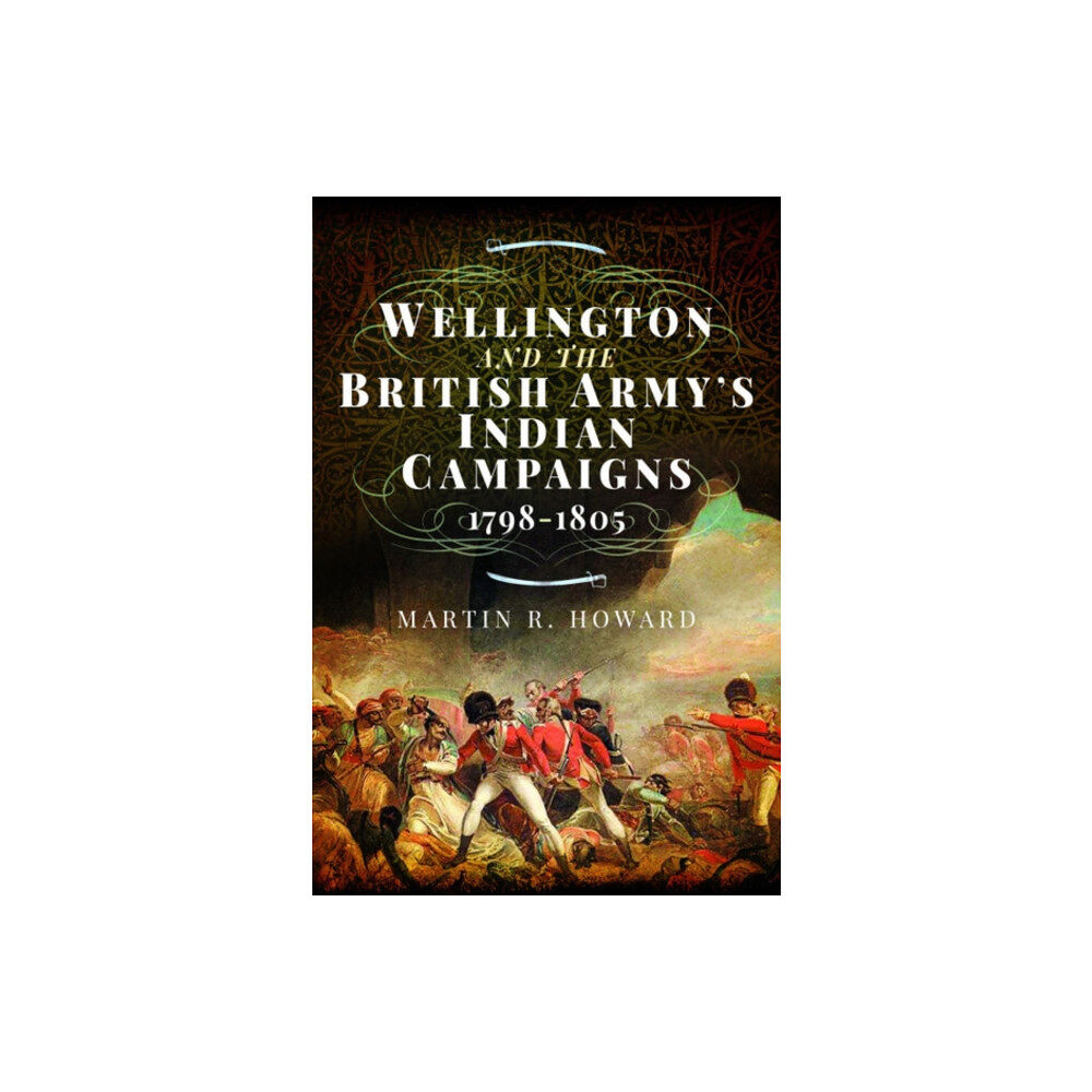 Pen & Sword Books Ltd Wellington and the British Army's Indian Campaigns 1798 - 1805 (inbunden, eng)