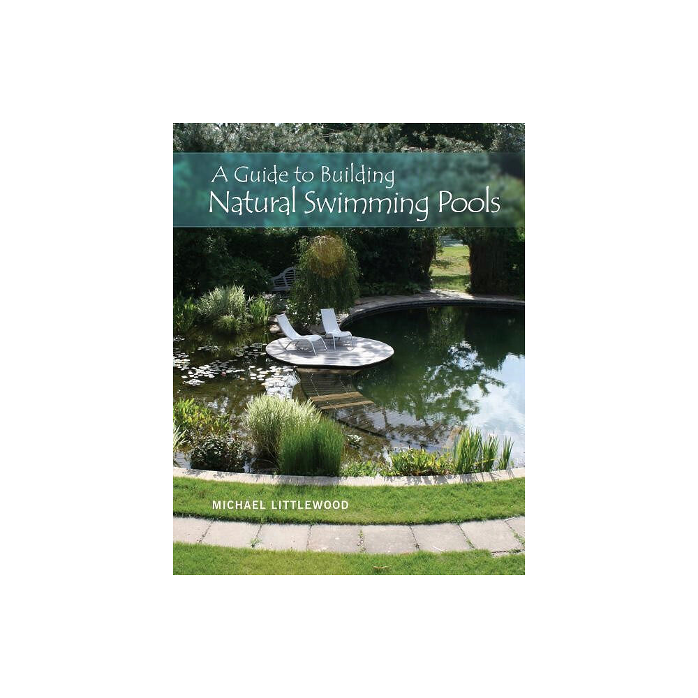 Michael Littlewood Guide to building natural swimming pools (inbunden, eng)