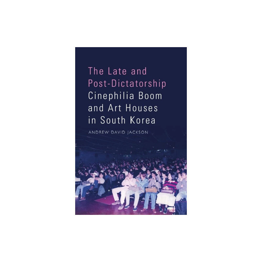 Edinburgh university press The Late and Post-Dictatorship Cinephilia Boom and Art Houses in South Korea (inbunden, eng)