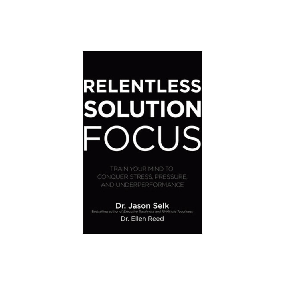 McGraw-Hill Education Relentless Solution Focus: Train Your Mind to Conquer Stress, Pressure, and Underperformance (inbunden, eng)