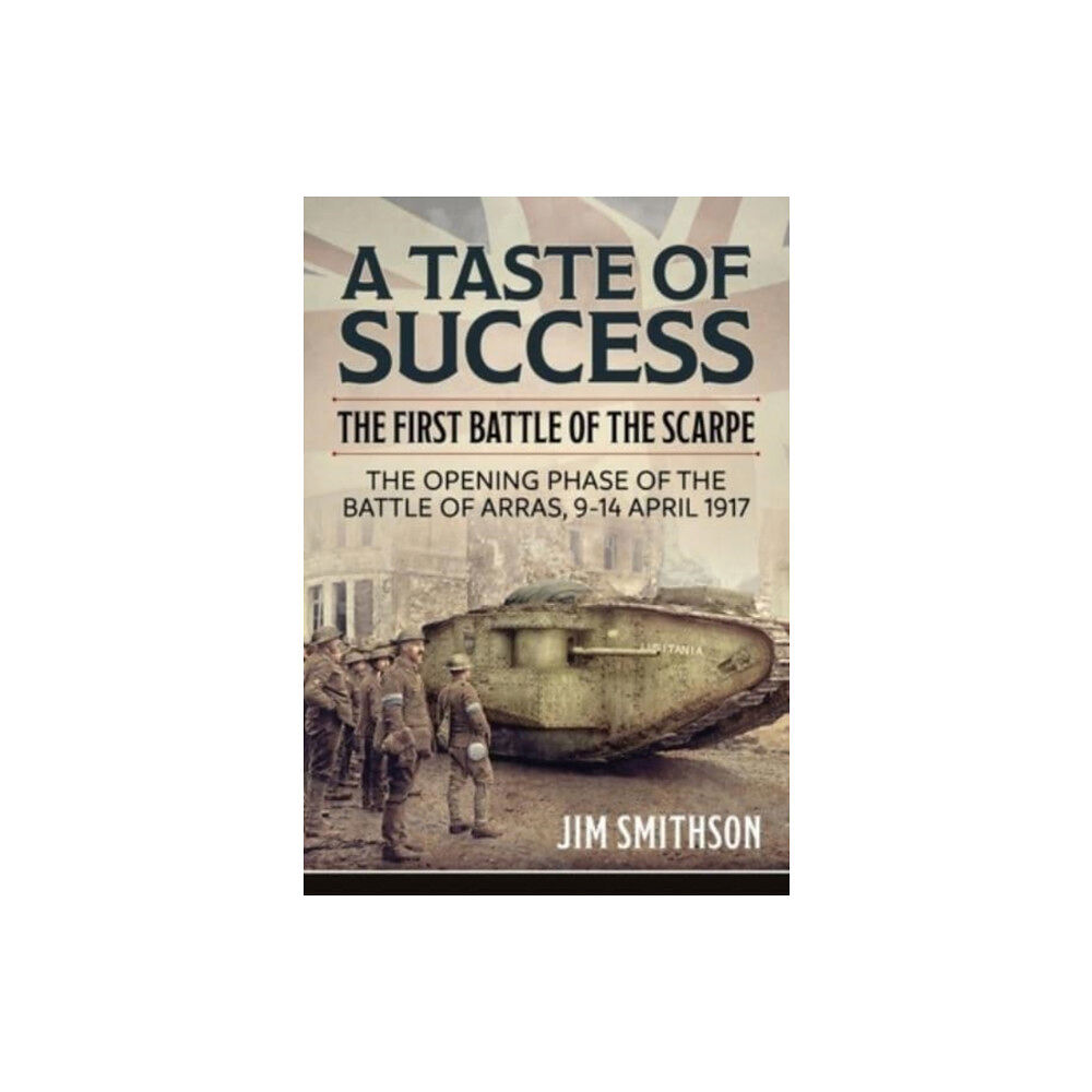 Helion & Company Taste of Success: The First Battle of the Scarpe April 9-14 1917 - the Opening Phase of the Battle of Arras (häftad, eng...