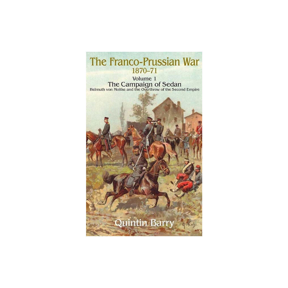 Helion & Company The Franco-Prussian War 1870-71 Volume 1 (häftad, eng)