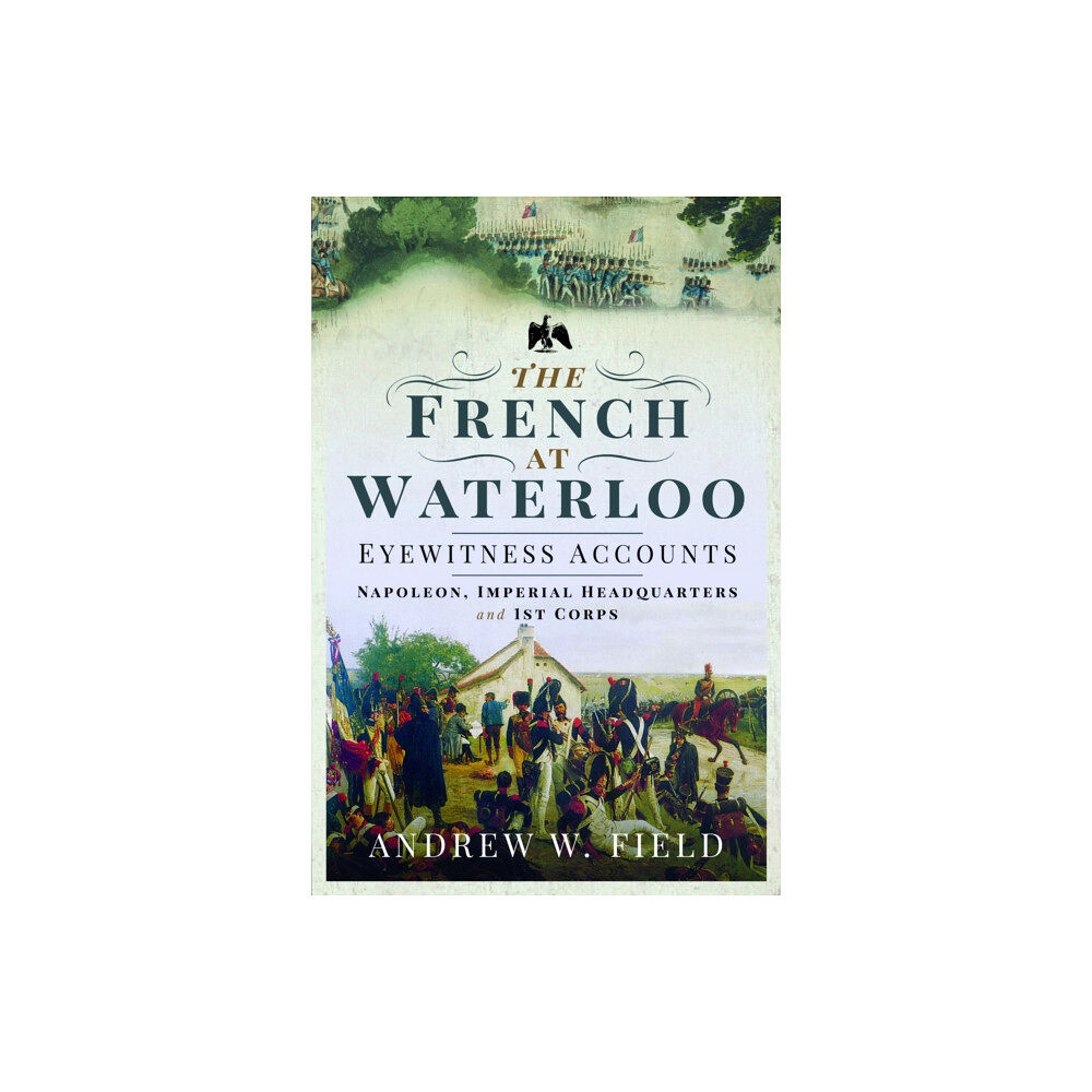 Pen & Sword Books Ltd The French at Waterloo: Eyewitness Accounts (häftad, eng)