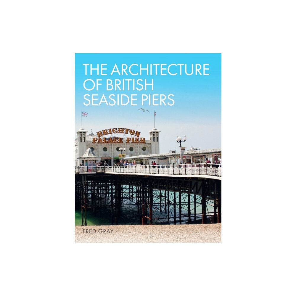 The Crowood Press Ltd The Architecture of British Seaside Piers (inbunden, eng)