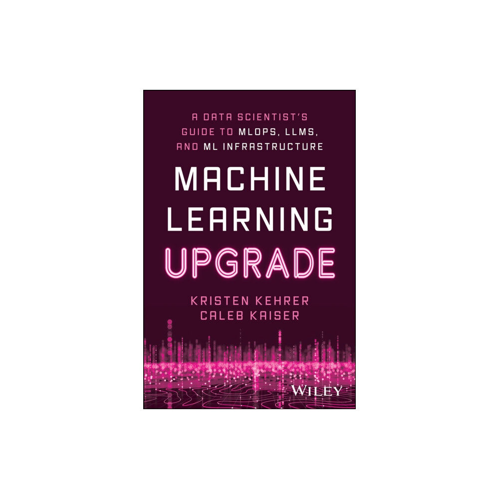 John Wiley & Sons Inc Machine Learning Upgrade: A Data Scientist's Guide to MLOps, LLMs, and ML Infrastructure (häftad, eng)