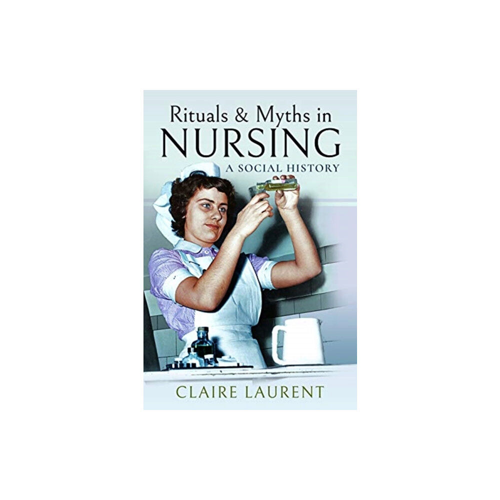 Pen & Sword Books Ltd Rituals & Myths in Nursing (häftad, eng)