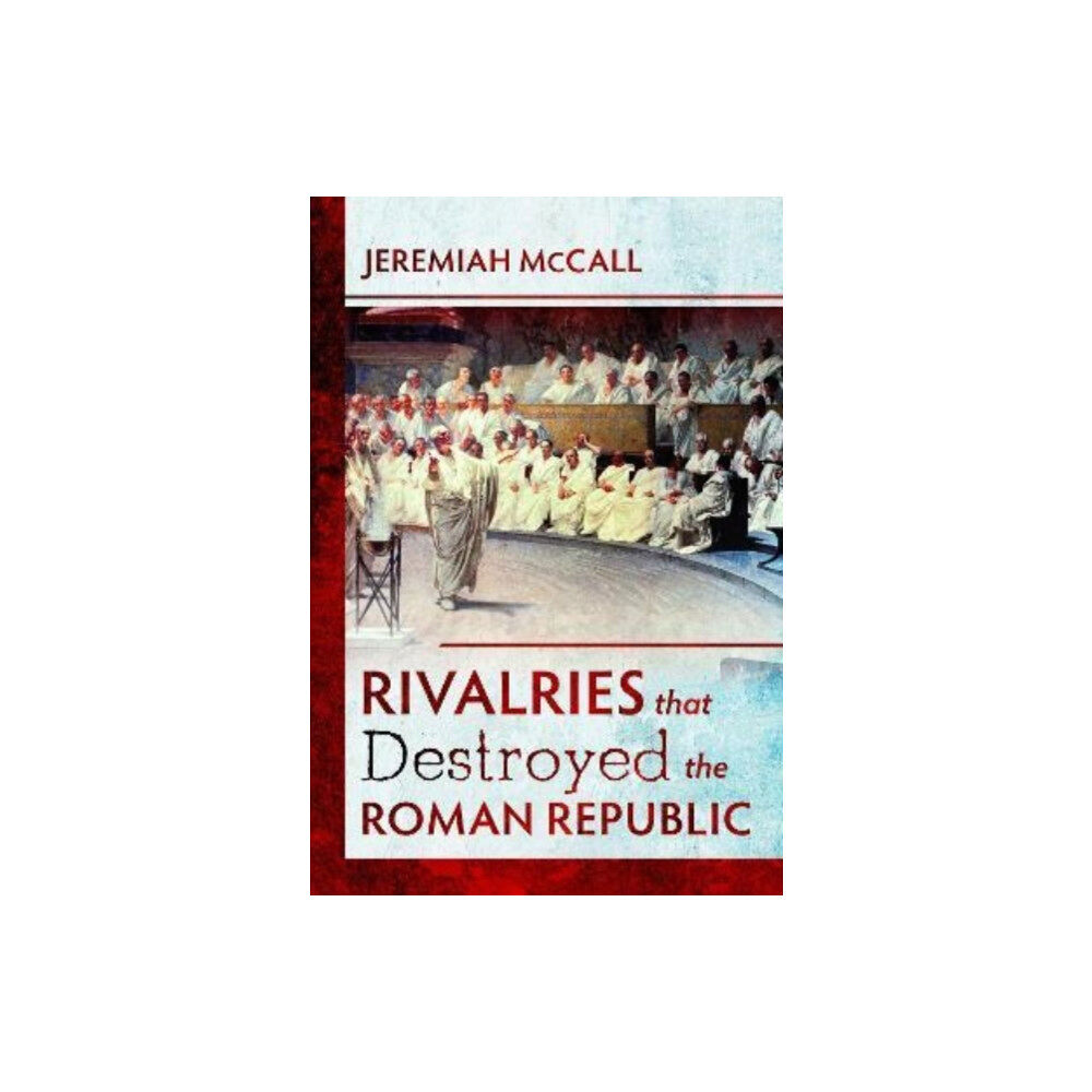 Pen & Sword Books Ltd Rivalries that Destroyed the Roman Republic (inbunden, eng)