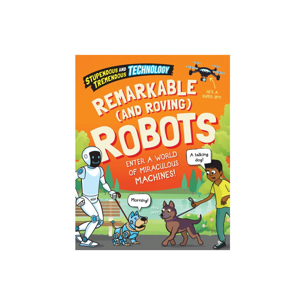 Hachette Children's Group Stupendous and Tremendous Technology: Remarkable and Roving Robots (häftad, eng)