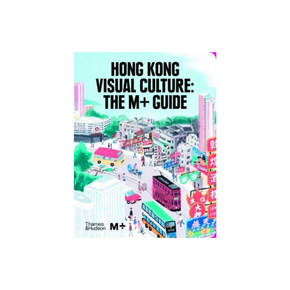 Thames & Hudson Ltd Hong Kong Visual Culture: The M+ Guide (inbunden, eng)