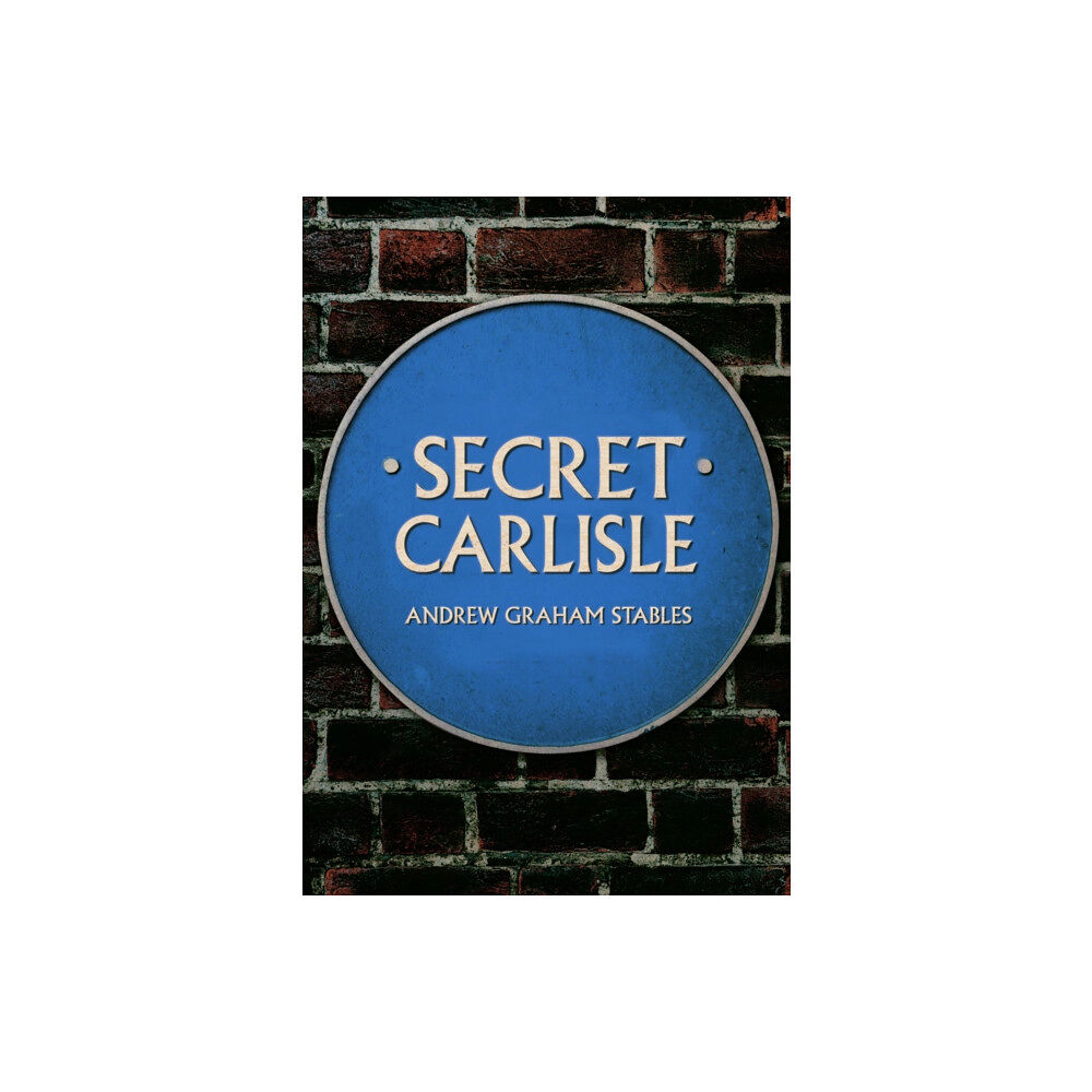 Amberley Publishing Secret Carlisle (häftad, eng)