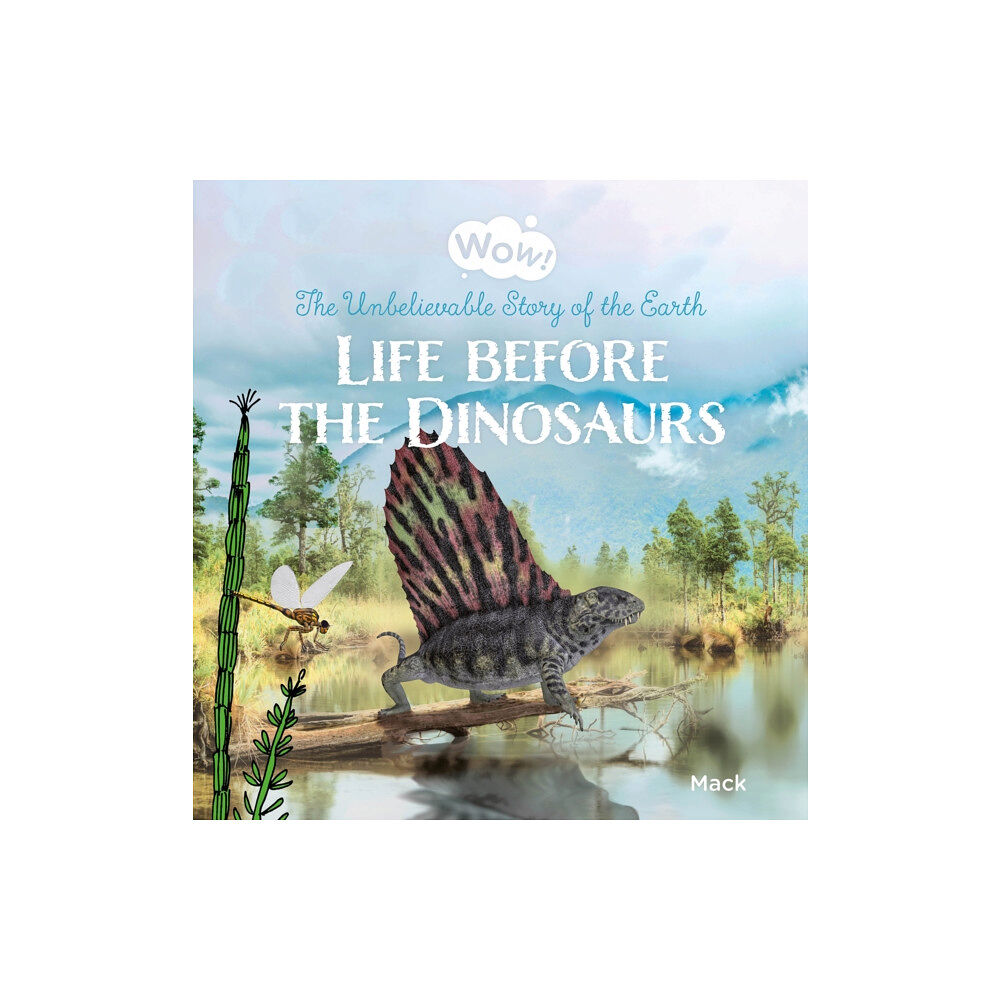 Clavis Publishing Wow! Life before the Dinosaurs. The Unbelievable Story of the Earth (inbunden, eng)