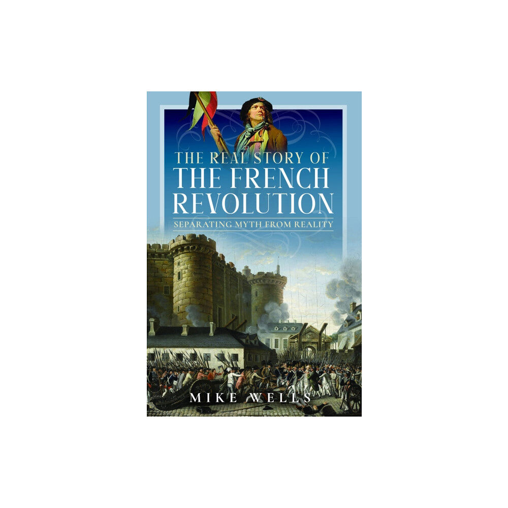 Pen & Sword Books Ltd The Real Story of the French Revolution (inbunden, eng)