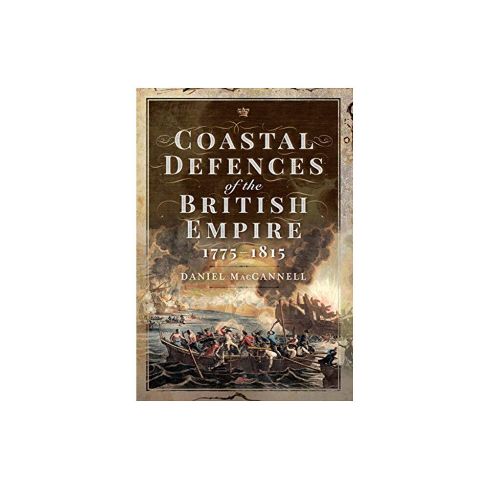 Pen & Sword Books Ltd Coastal Defences of the British Empire in the Revolutionary & Napoleonic Eras (inbunden, eng)