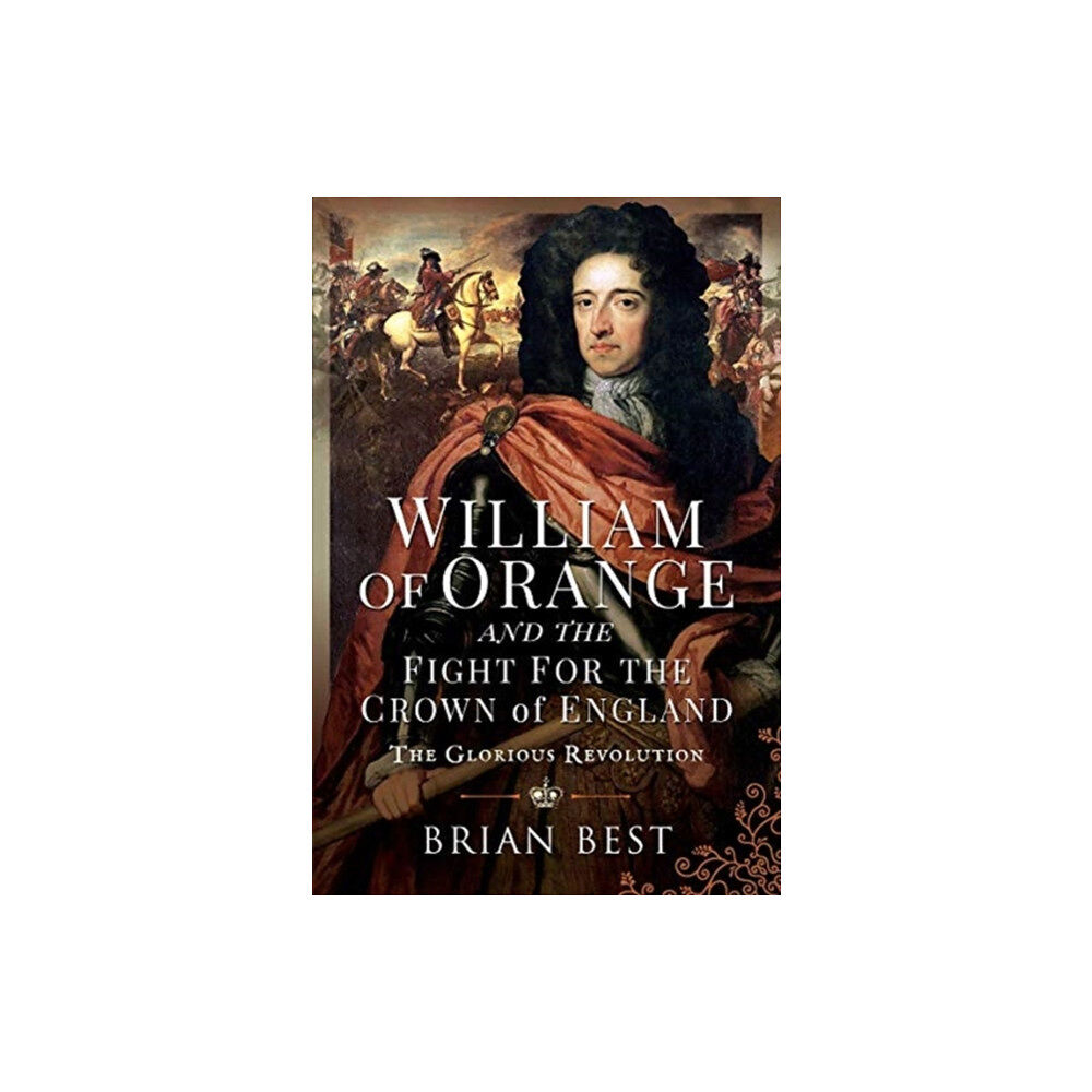 Pen & Sword Books Ltd William of Orange and the Fight for the Crown of England (inbunden, eng)