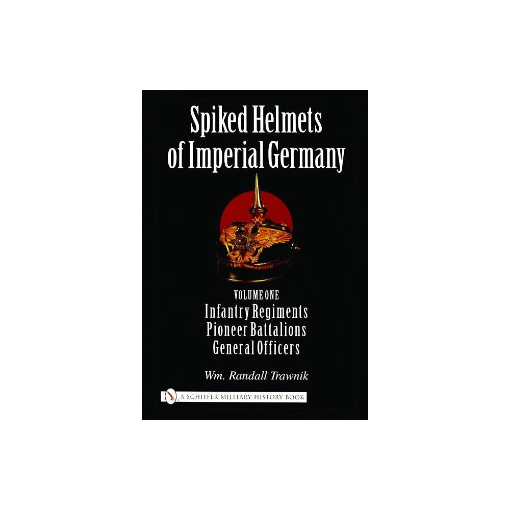 Wm. Randall Trawnik Spiked helmets of imperial germany - volume one - infantry regiments, pione (inbunden, eng)