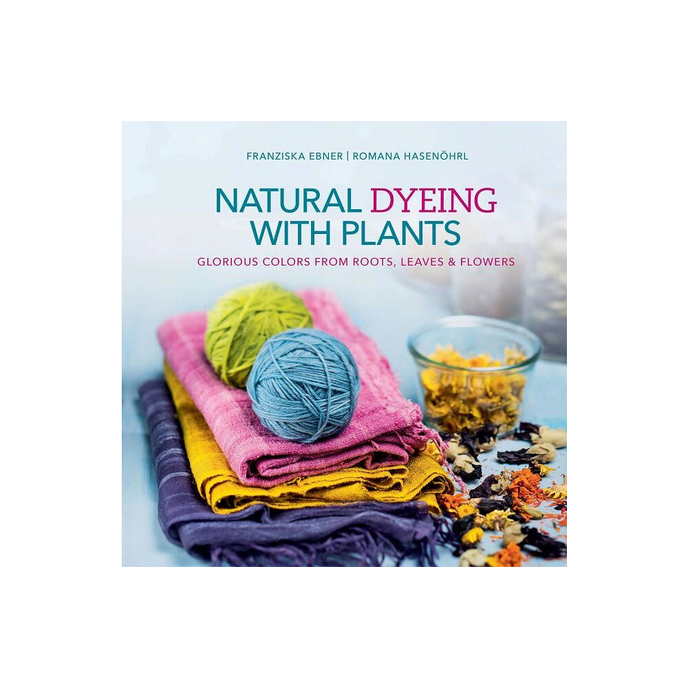 Romana Hasenoehrl Natural dyeing with plants - glorious colors from roots, leaves & flowers (inbunden, eng)