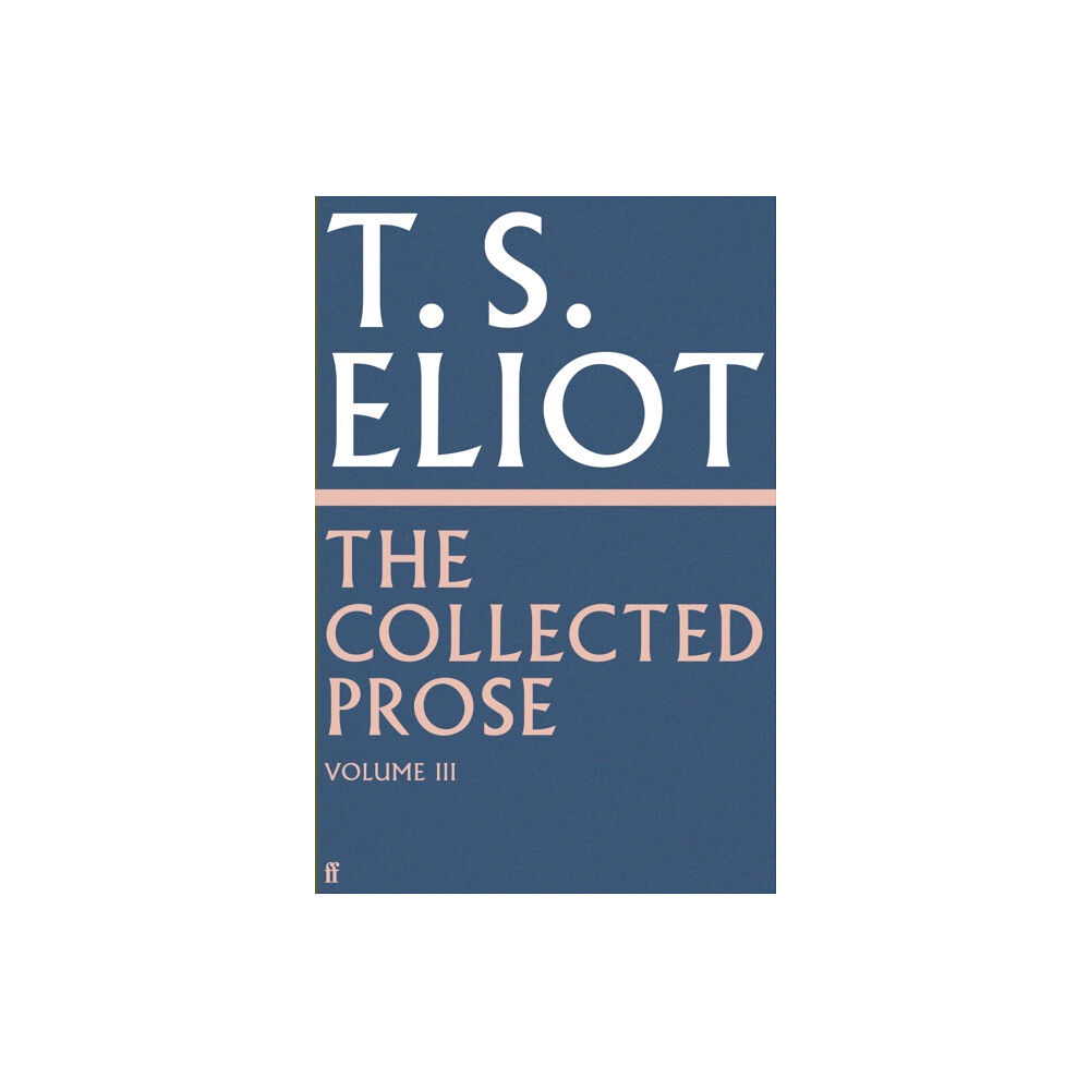 Faber & Faber The Collected Prose of T.S. Eliot Volume 3 (inbunden, eng)