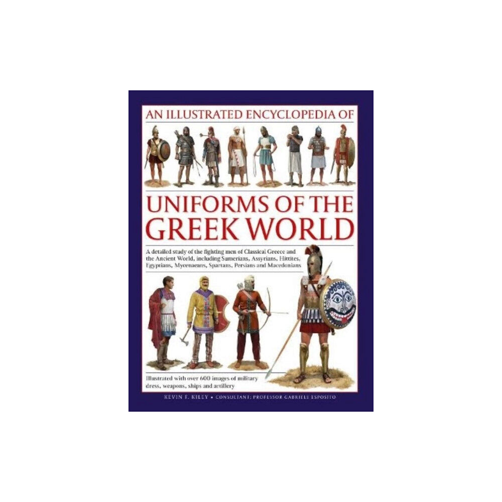 Anness publishing Uniforms of the Ancient Greek World, An Illustrated Encyclopedia of (inbunden, eng)