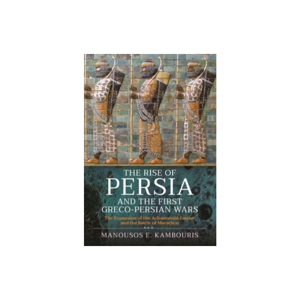 Pen & Sword Books Ltd The Rise of Persia and the First Greco-Persian Wars (inbunden, eng)