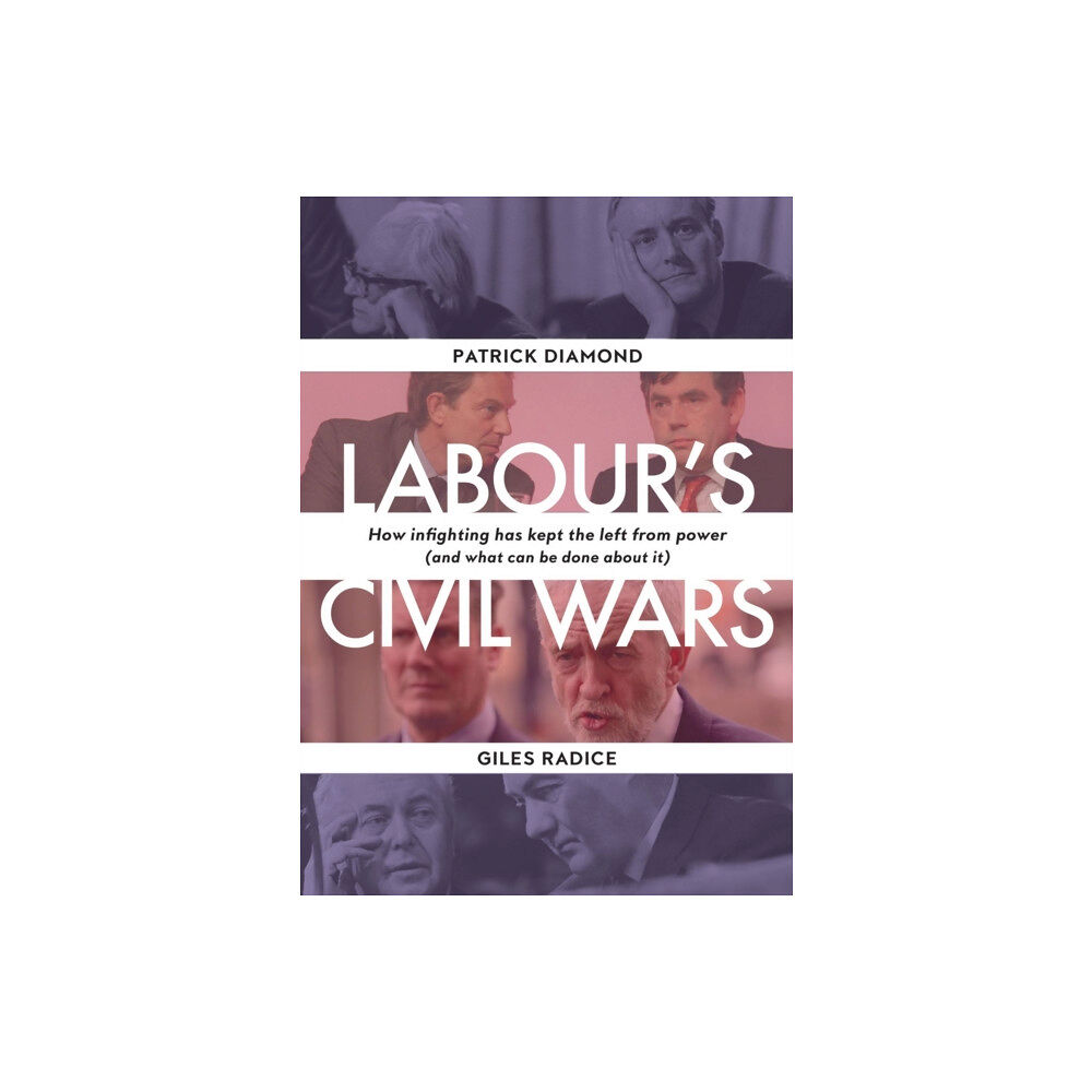 Haus Publishing Labour`s Civil Wars - How Infighting Keeps the Left from Power (and What Can Be Done about It) (inbunden, eng)