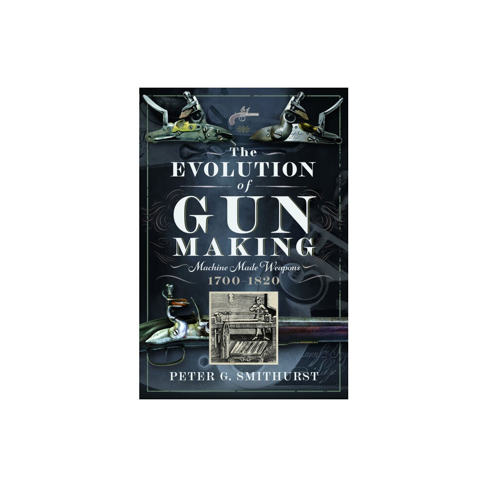 Pen & Sword Books Ltd The Evolution of Gun Making (inbunden, eng)