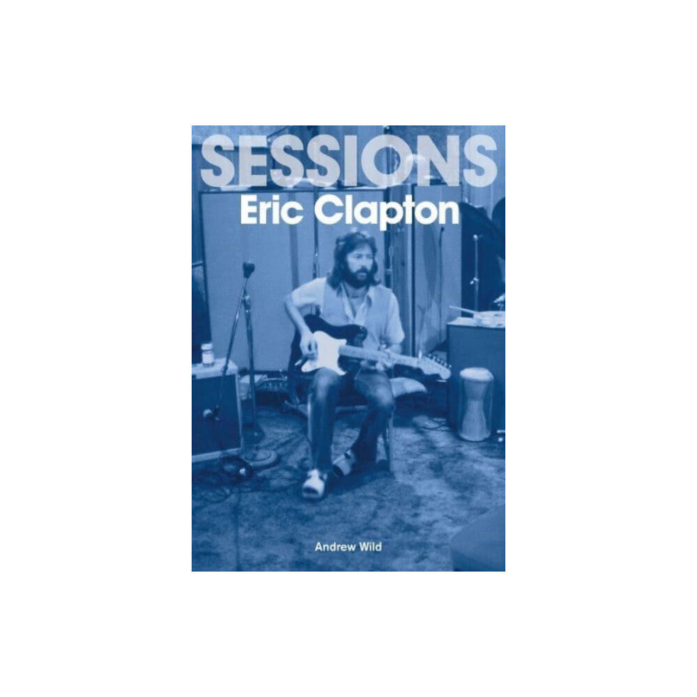 Sonicbond Publishing Eric Clapton Sessions (häftad, eng)