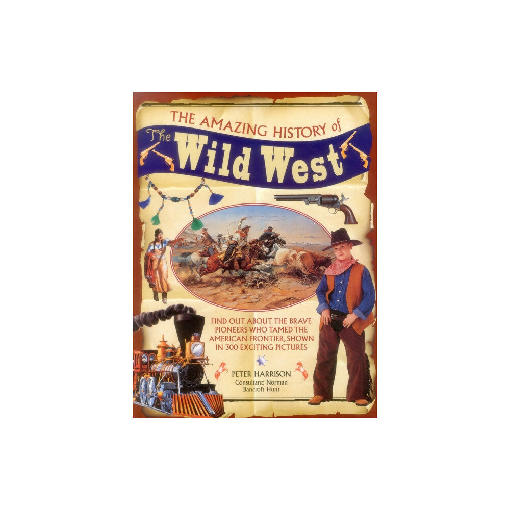 Anness publishing The Amazing History of the Wild West (inbunden, eng)