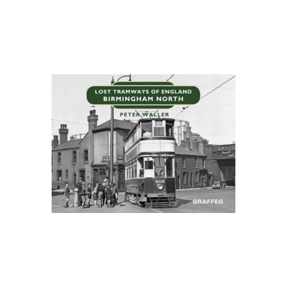 Graffeg Limited Lost Tramways of England: Birmingham North (inbunden, eng)