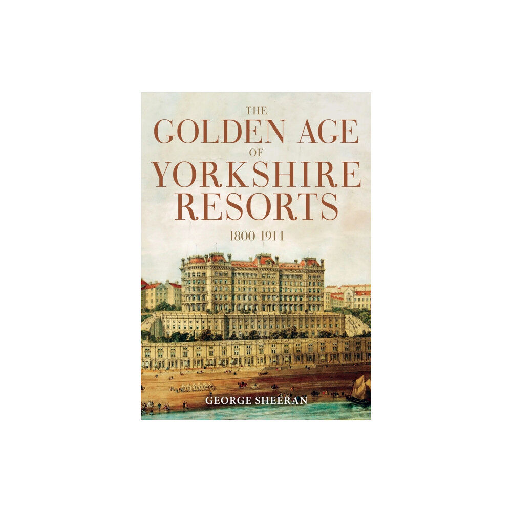 Amberley Publishing The Golden Age of Yorkshire Resorts 1800-1914 (häftad, eng)