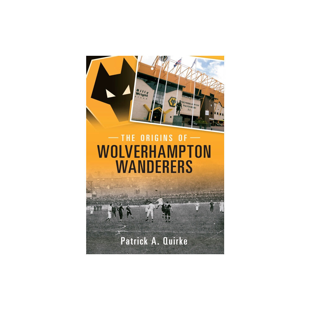 Amberley Publishing The Origins of Wolverhampton Wanderers (häftad, eng)