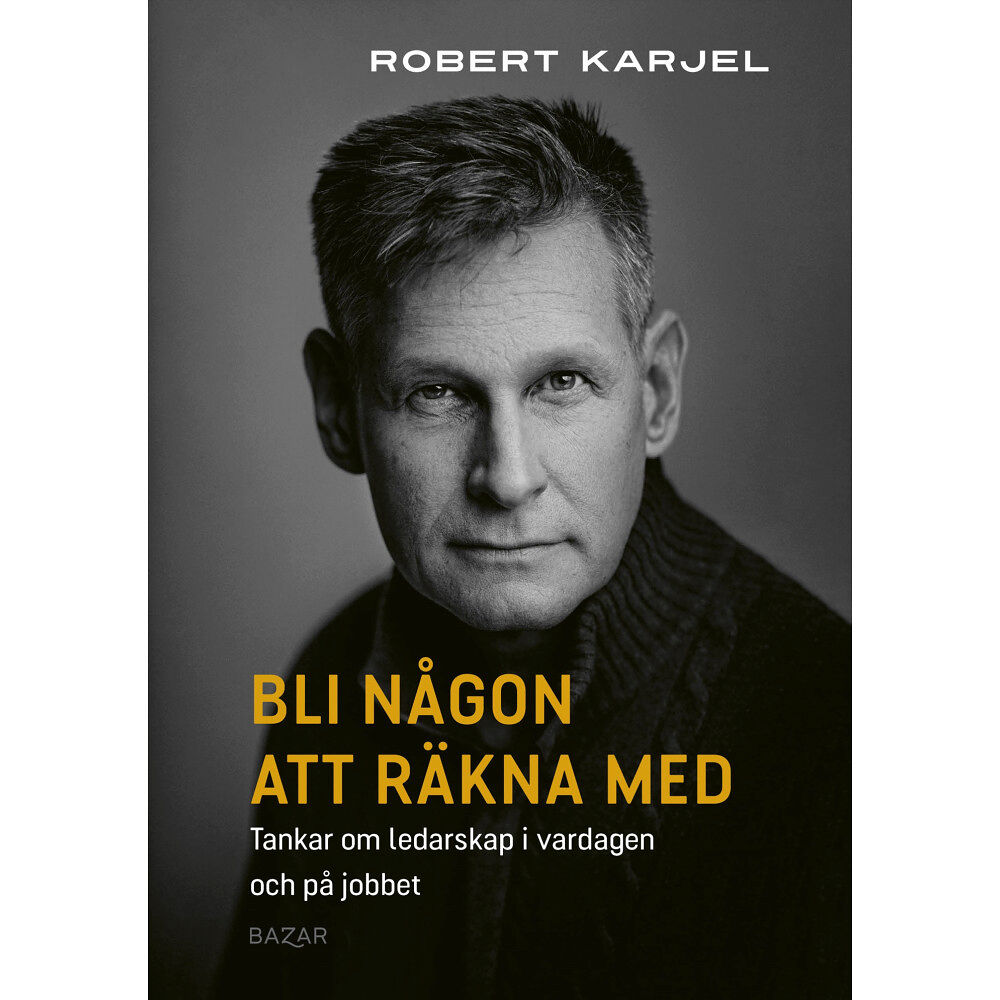 Robert Karjel Bli någon att räkna med : tankar om ledarskap i vardagen och på jobbet (bok, kartonnage)