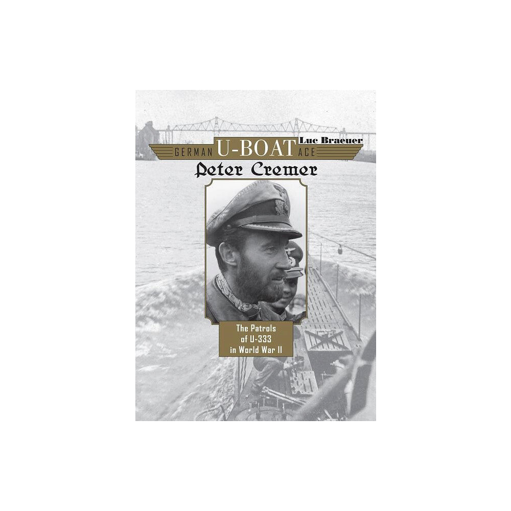 Luc Braeuer German u-boat ace peter cremer - the patrols of u-333 in world war ii (inbunden, eng)