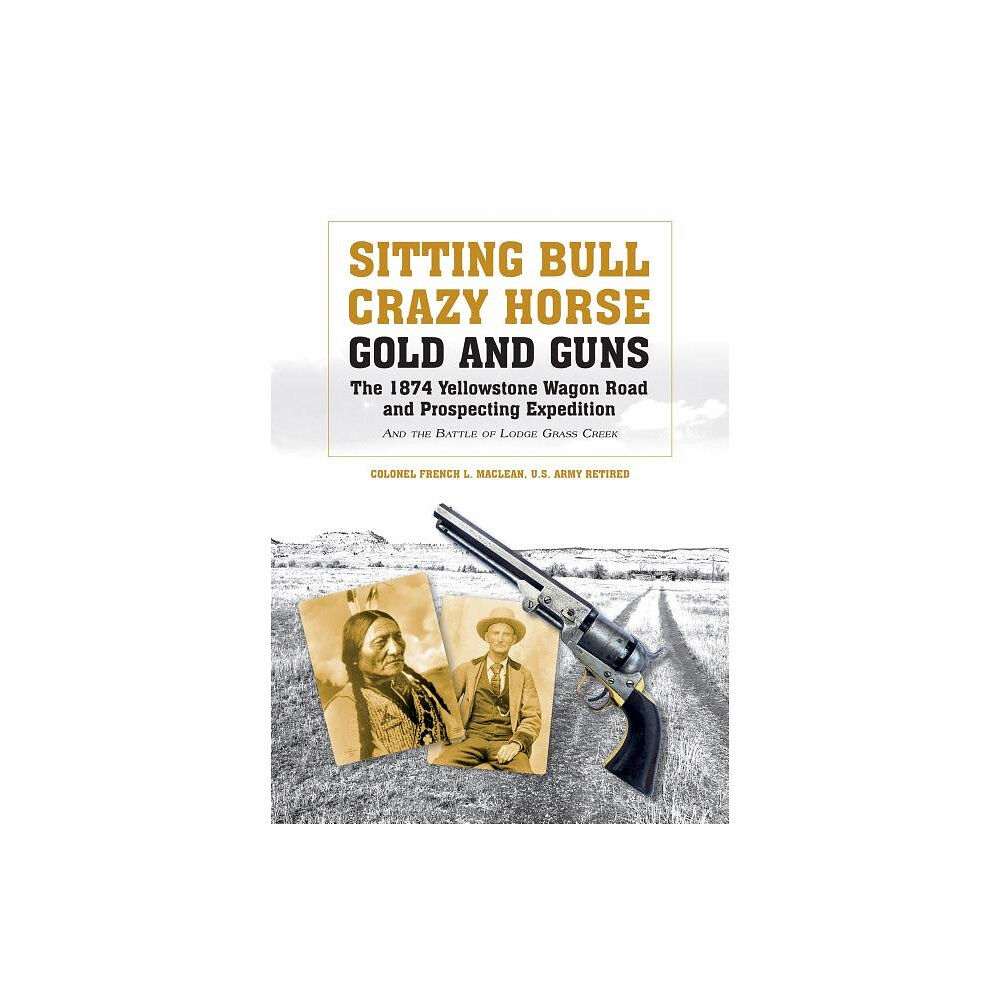 French L. Maclean Sitting bull, crazy horse, gold and guns - the 1874 yellowstone wagon road (inbunden, eng)