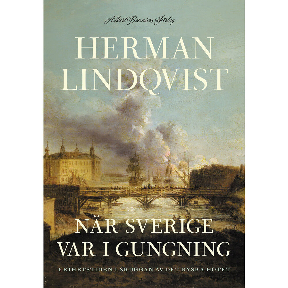 Herman Lindqvist När Sverige var i gungning : frihetstiden i skuggan av det ryska hotet (inbunden)