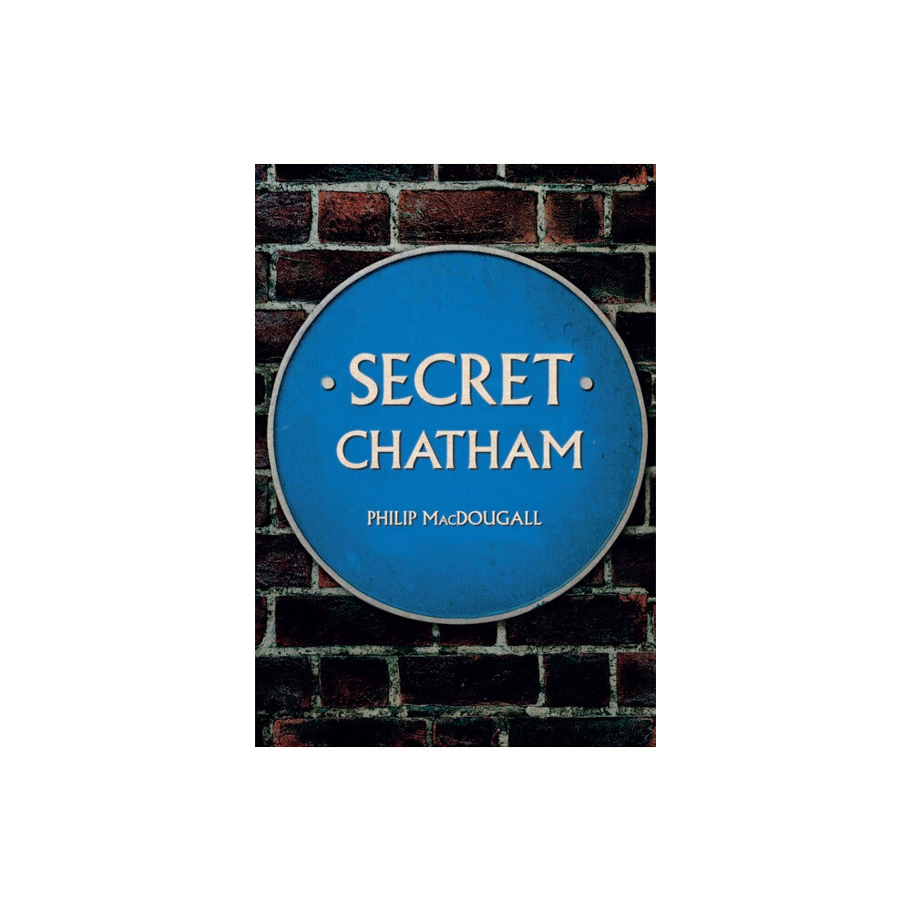 Amberley Publishing Secret Chatham (häftad, eng)