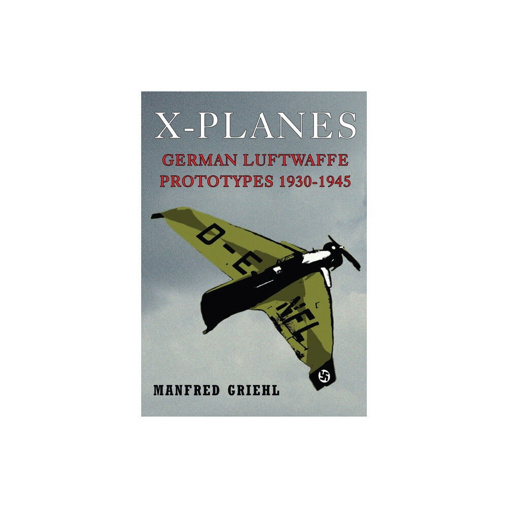 Pen & Sword Books Ltd X-Planes: German Luftwaffe Prototypes 1930-1945 (häftad, eng)