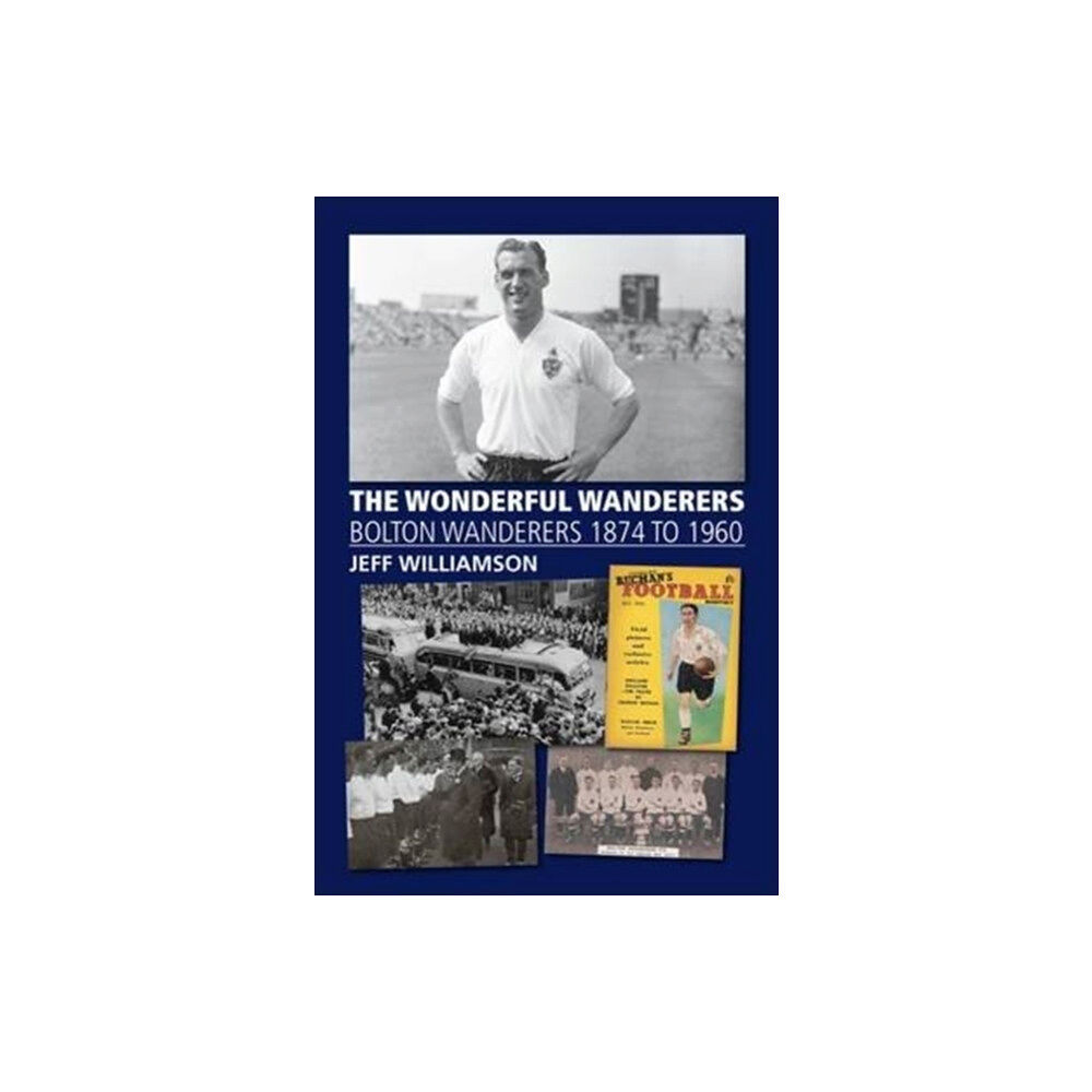 DB Publishing The Wonderful Wanderers - Bolton Wanderers to 1960 (häftad, eng)